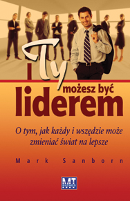 I Ty mo�esz by� liderem . O tym, jak ka�dy i wsz�dzie mo�e zmienia� �wiat na lepsze
