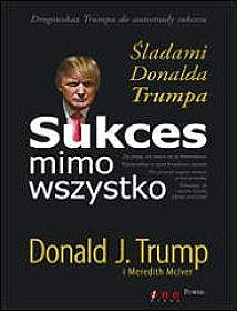 Sukces mimo wszystko. �ladami Donalda Trumpa