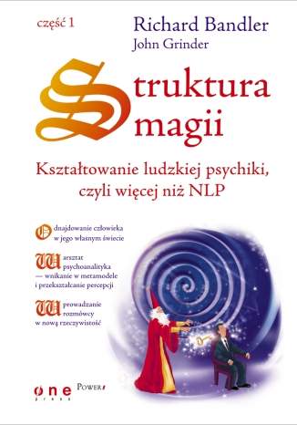 Struktura magii. Kszta�towanie ludzkiej psychiki, czyli wi�cej ni� NLP. Cz�� 1