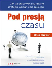 Pod presj� czasu. Jak wypracowa� skuteczne strategie osi�gni�cia sukcesu
