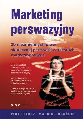 Marketing perswazyjny. 25 niezmiennych praw skutecznej perswazji w tekstach marketingowych