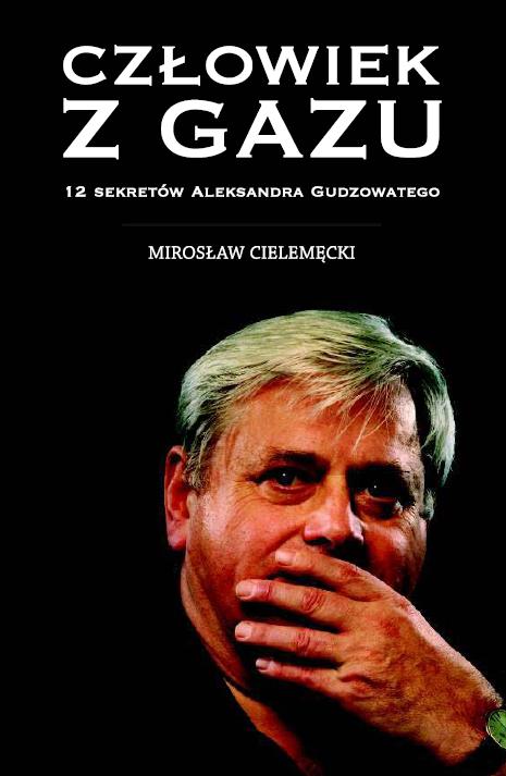 Cz�owiek z Gazu. 12 sekret�w Aleksandra Gudzowatego